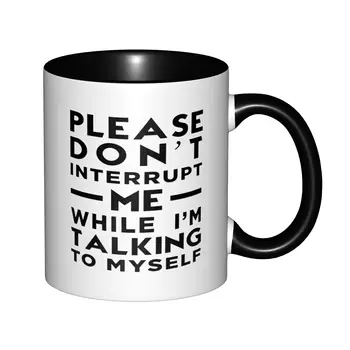 Please Don't Interrupt Me While I'm Talking To Myself Mugs With Black Handle Birthday Coffee Mugs Ceramic Tea Cups 11oz , 1