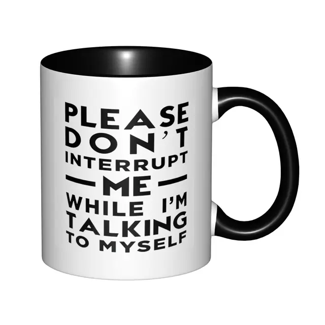 Please Don't Interrupt Me While I'm Talking To Myself Mugs With Black Handle Birthday Coffee Mugs Ceramic Tea Cups 11oz , 1