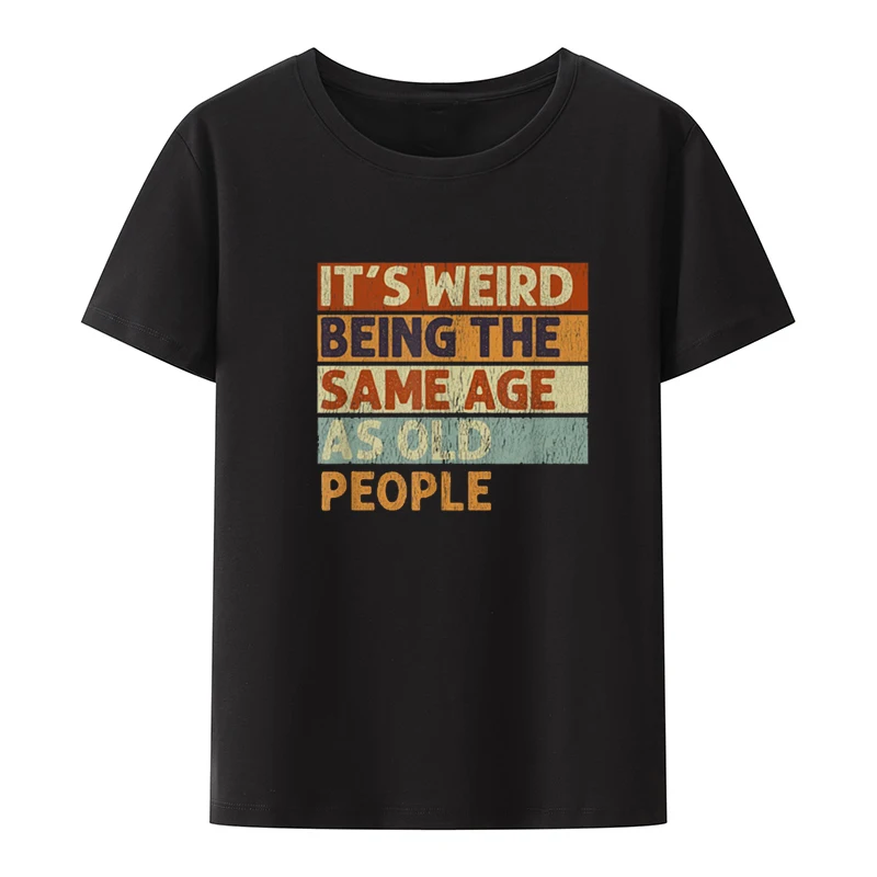 Lustig, es ist seltsam, das gleiche Alter wie alte Leute Retro sarkastische T-Shirts Grafik Neuheit kreative Camisetas Anime Shirt cool