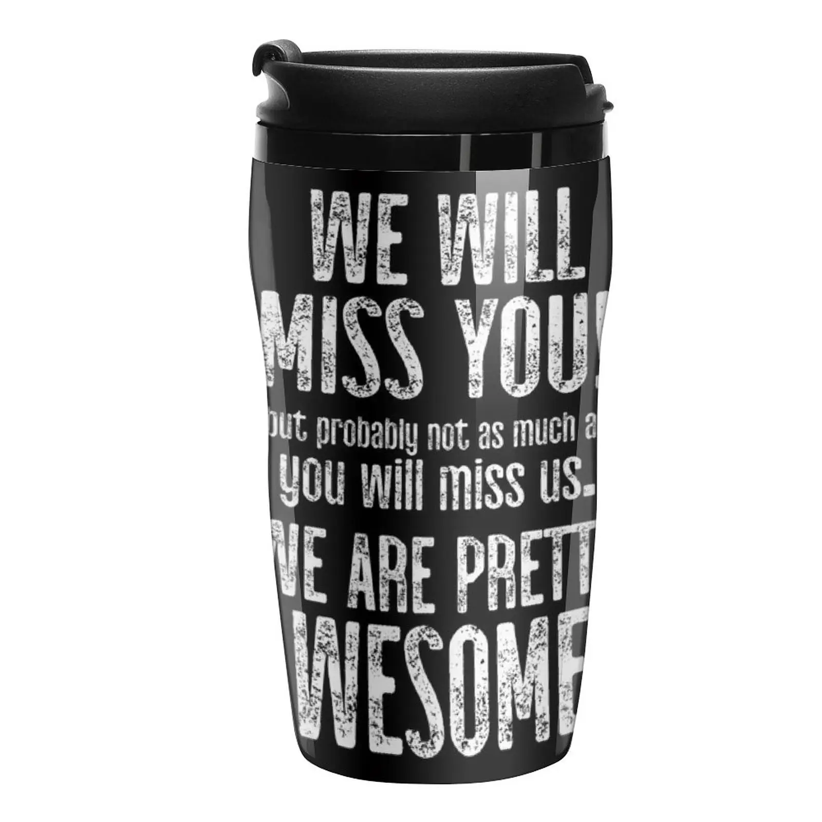 

New We Will Miss You, But Probably Not As Much As You Will Miss Us. We Are Pretty Awesome! Travel Coffee Mug Tea Cup Cofee Cup