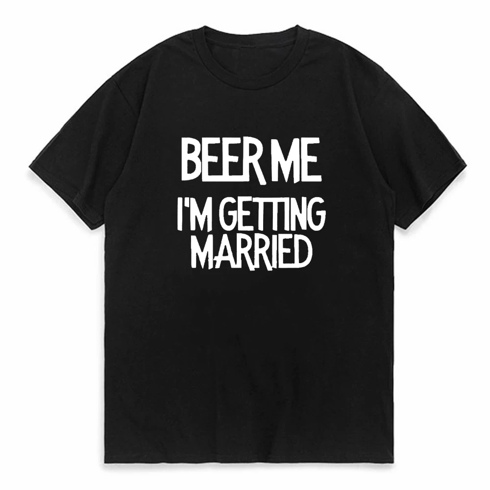 

funny Beer Me Im Getting Married men T Shirts Cool Casual Summer letter Design T-shirt Harajuku men Tops Round Neck Clothing