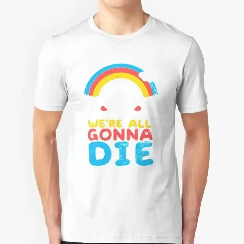 

Funny Sarcastic Rainbows Gift Tee We're All Gonna Die T Shirt Tops Men Women Summer Short-sleev Fashion Tshirt Unisex Camisetas