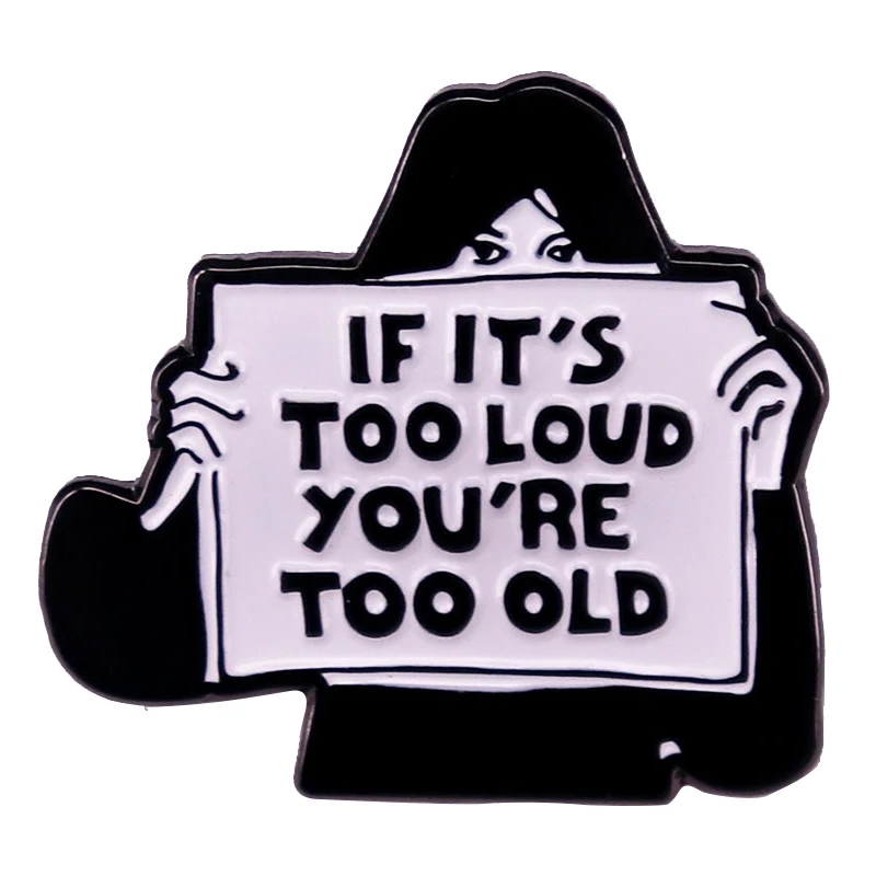 

A2742 If it's too loud you're too old Quotes Enamel Pins Custom Brooches Lapel Badges Funny Jewelry Gift for Kids Friends