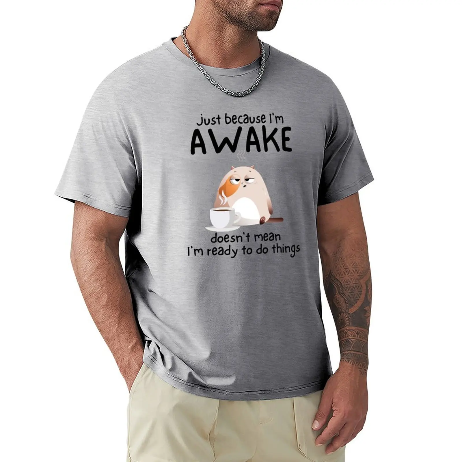 

Just because I'm awake doesn't mean I'm ready to do things T-Shirt animal prinfor boys Blouse plus size tops mens funny t shirts