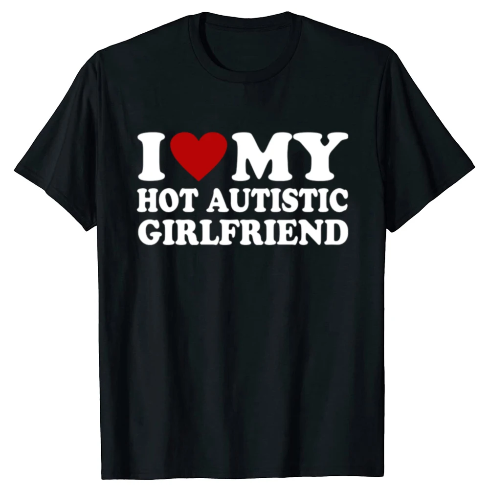 ICH Liebe Meine Heiße Autistische Freundin T-Shirt Männliche Graphic Tees Lustige Autismus Beziehung T-shirt Paar Baumwolle T Shirt Streetwear