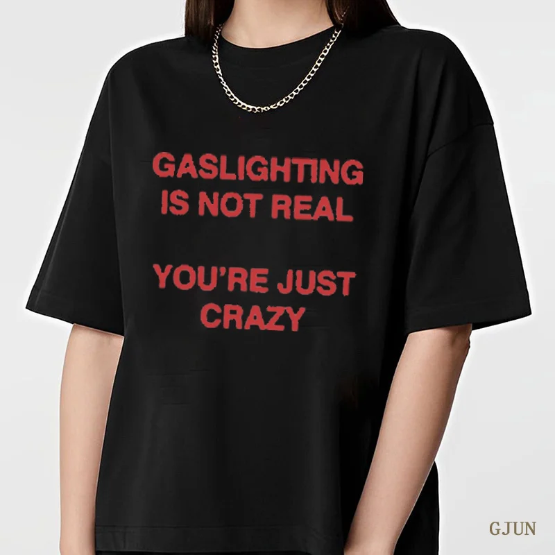 

Gaslighting Is Not Real You're Just Crazy T-Shirts for Women Female Casual Short Sleeve Cotton Loose Unisex Tops Men T-Shirts