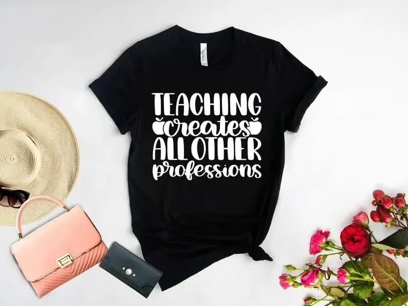 

Teaching Creates all other Professions Teacher Funny Shirt Gift Short Sleeve Top Tees O Neck 100% Cotton y2k Drop Shipping