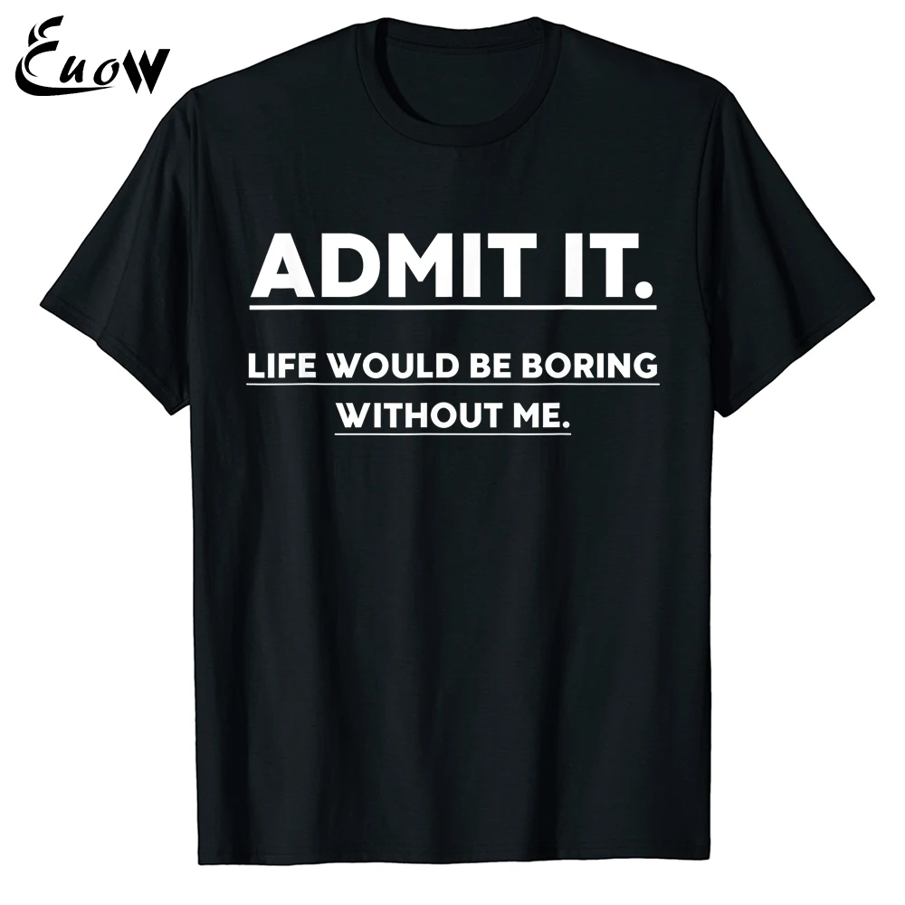

Euow Unisex 100% Cotton Admit It Life Would Be Boring Without Me Funny Saying Women Men T-Shirt Casual Clothing Tee Streetwear