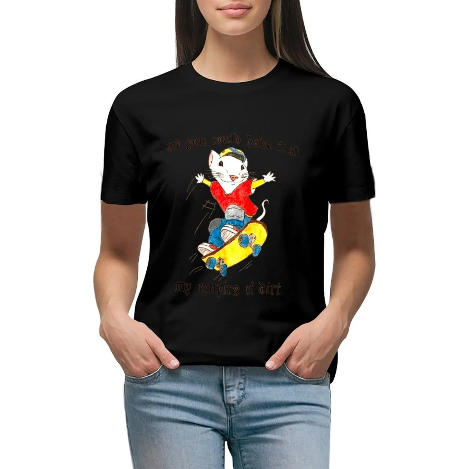 

Stuart Little You could have it all My Empire of dirt Skateboard Meme T-Shirt customizeds anime funny t shirts for Women