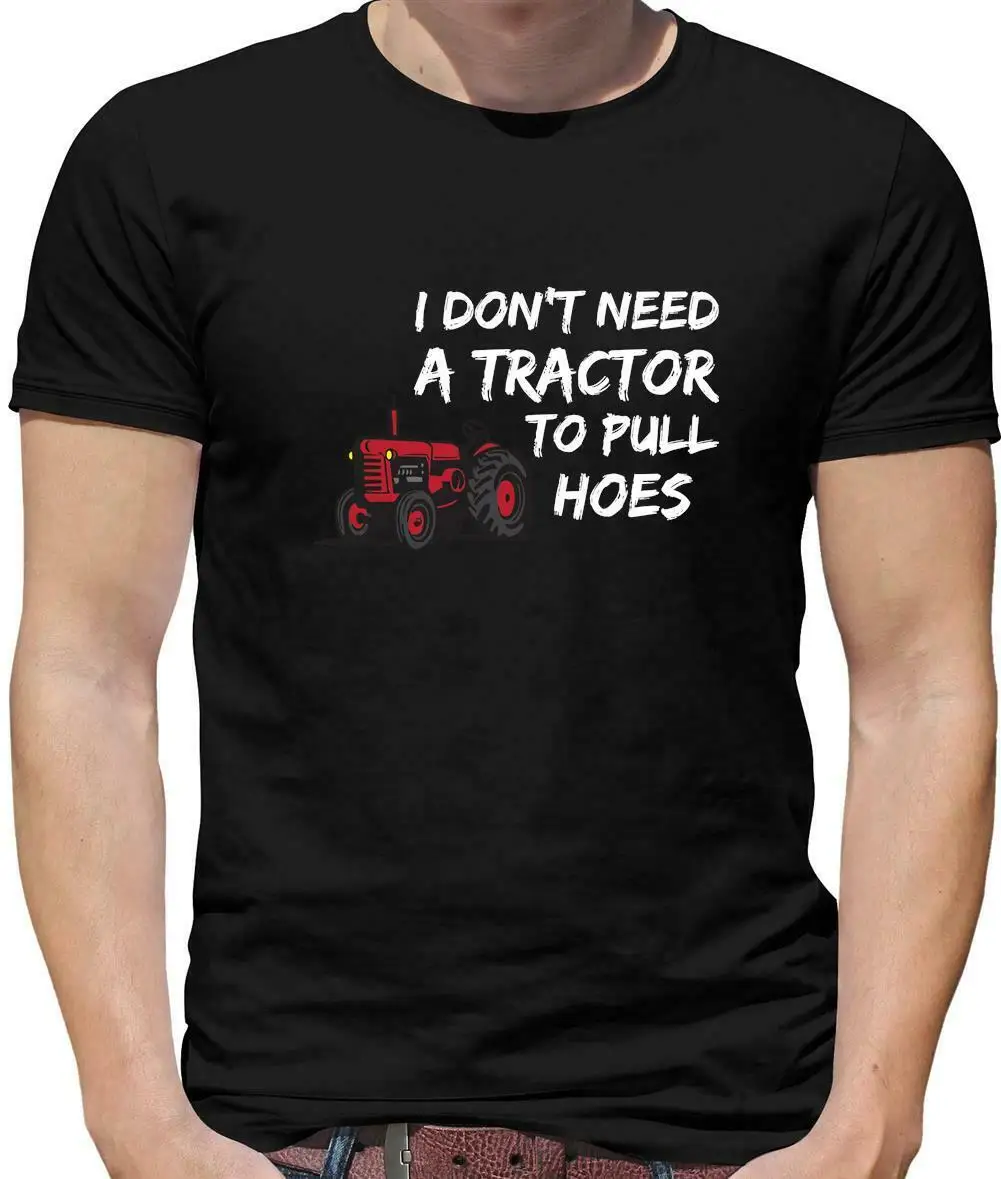 

I Don't Need A Tractor To Pull Hoes Funny Joke Farmer Gift T-Shirt 100% Cotton O-Neck Summer Short Sleeve Casual Mens T-shirt