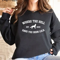 Where The Hell Have You Been Loca Sweatshirt Twilight Pullovers Unisex Long Sleeve Crewneck Sweatshirts Women Graphic Hoodies 1