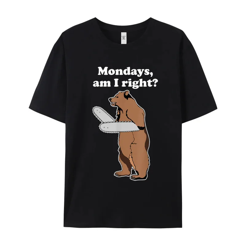 Graphic Mondays Am I Right Relatable Slogan T Shirts O-Neck 100% Cotton Mens Tees Short Sleeve Thanksgiving Day Slogan T Shirt Mondays Am I Right Relatable Chainsaw Bear Funny Bad Joke T-Shirt__19608 black