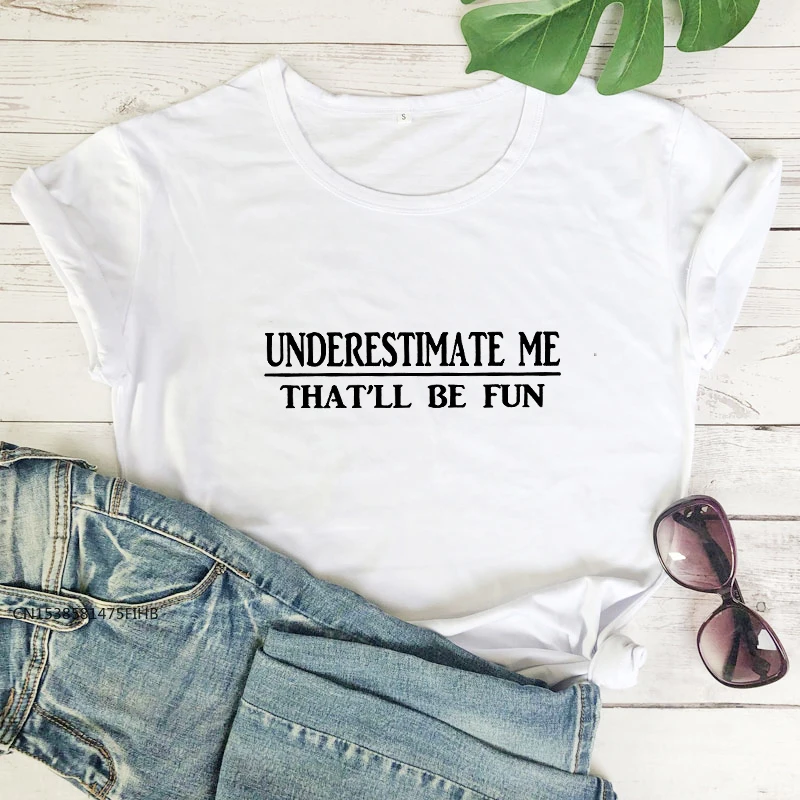 

Футболка с надписью «Underestimate Me That Be Fun», саркастическая летняя Феминистская футболка, женские вдохновляющие топы для девушек Power, высококачественная ткань