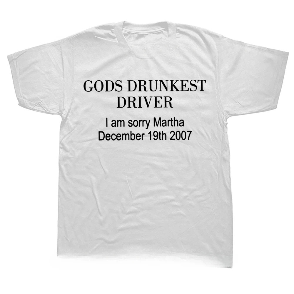 Gods Drunkest Driver I Am Sorry December 19th 2007 T Shirts Graphic Cotton Streetwear Short Sleeve Birthday Gifts Summer T-shirt
