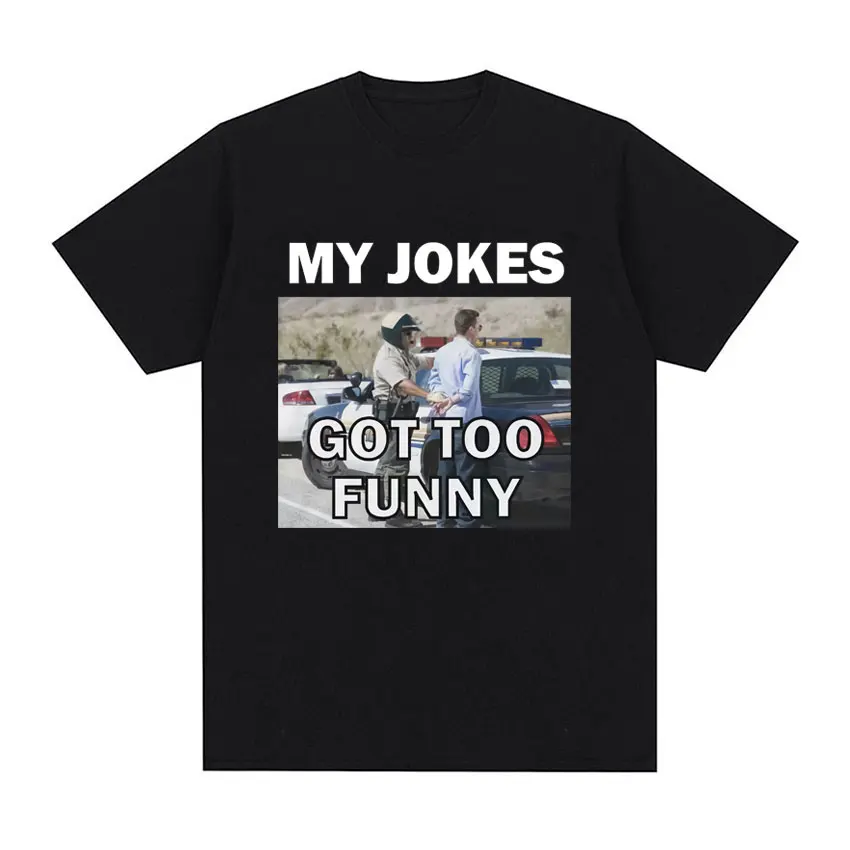 

My Jokes Got Too Funny Meme Graphic Print T-Shirt for Men Women's Humor Fashion Vintage T Shirts Man High Quality Casual T-shirt