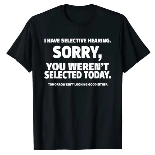 

I Have Selective Hearing, You Weren't Selected T-Shirt Humor Funny Letters Printed Coworkers Graphic Tee Top Short Sleeve Outfit