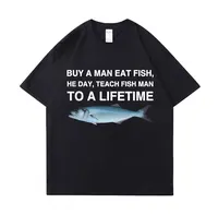 Buy A Man Eat Fish He Day Teach Fish Man To A Lifetime Funny Meme T Shirt Unisex Casual Cotton T-shirt Men Cotton Oversized Tees 1
