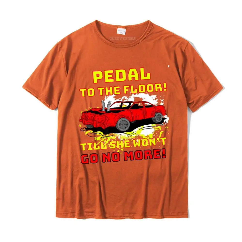 Pedal To The Floor Demolition Derby Funny Car Shirt Premium T-Shirt T Shirts Fitness Tight Funny Cotton T Shirt Unique For Men