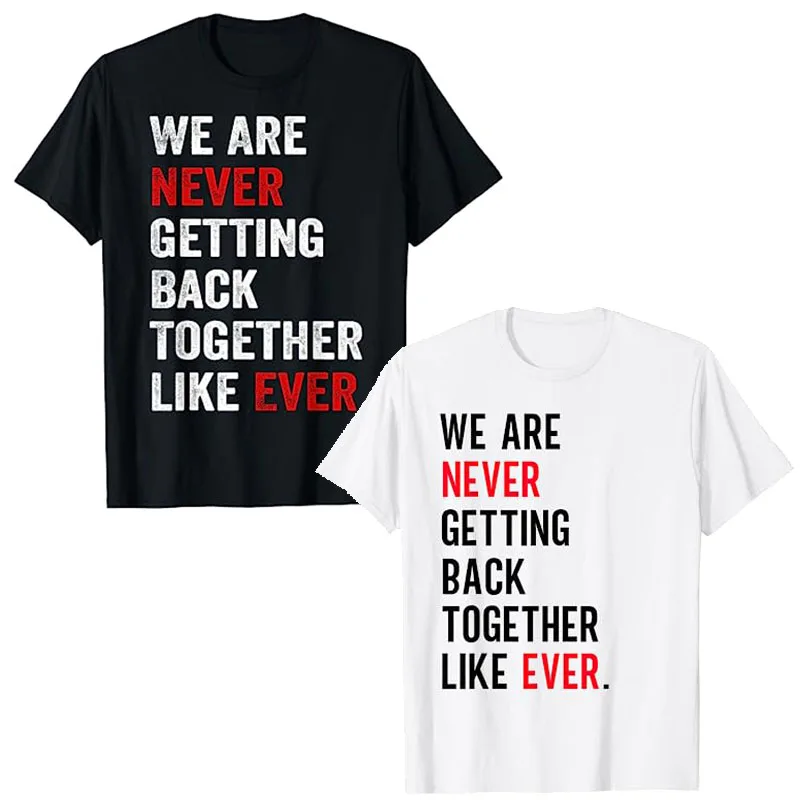 

We Are Never Getting Back Together Like Ever Women Men Funny T-Shirt Letters Printed Sayings Graphic Tee Top Short Sleeve Outfit