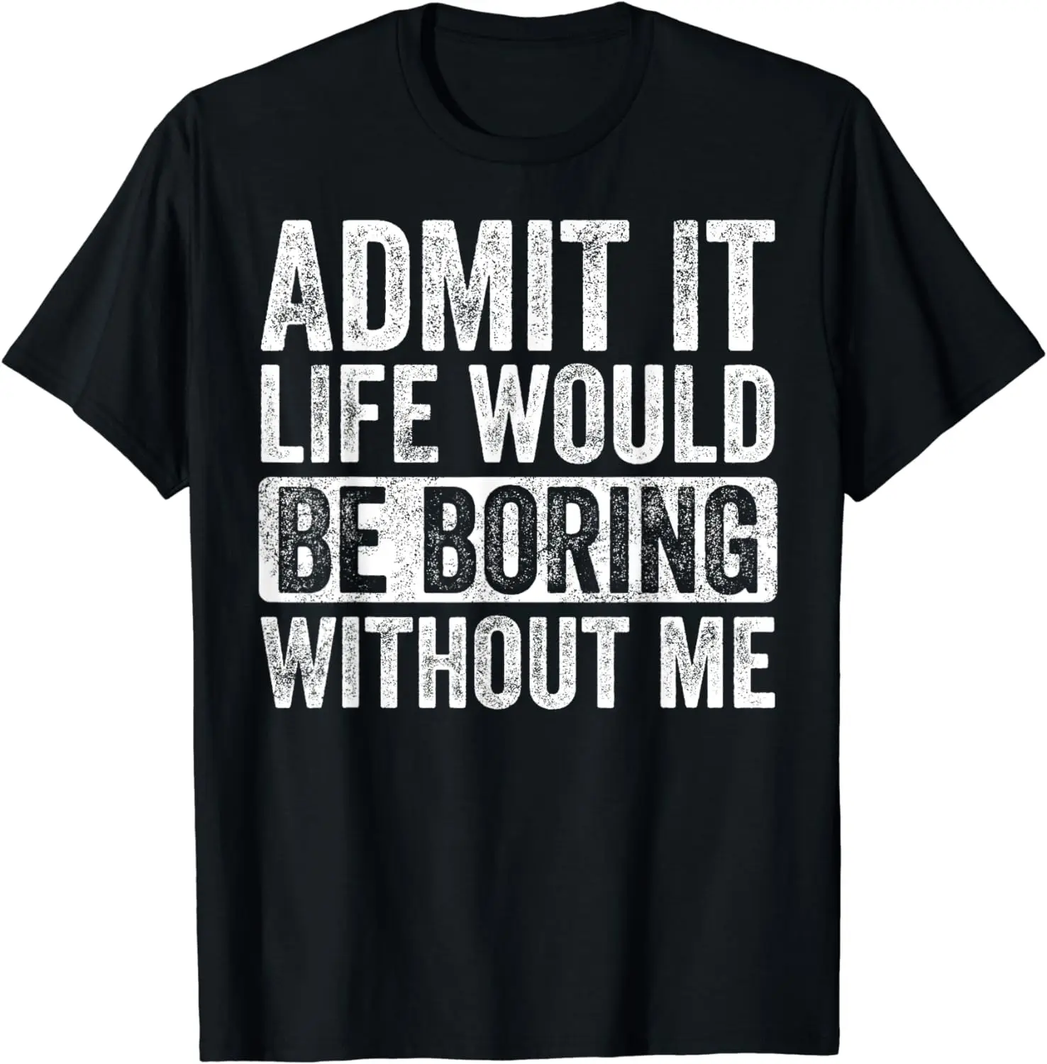 

Admit It Life Would Be Boring Without Me, Funny Saying Retro T-Shirt