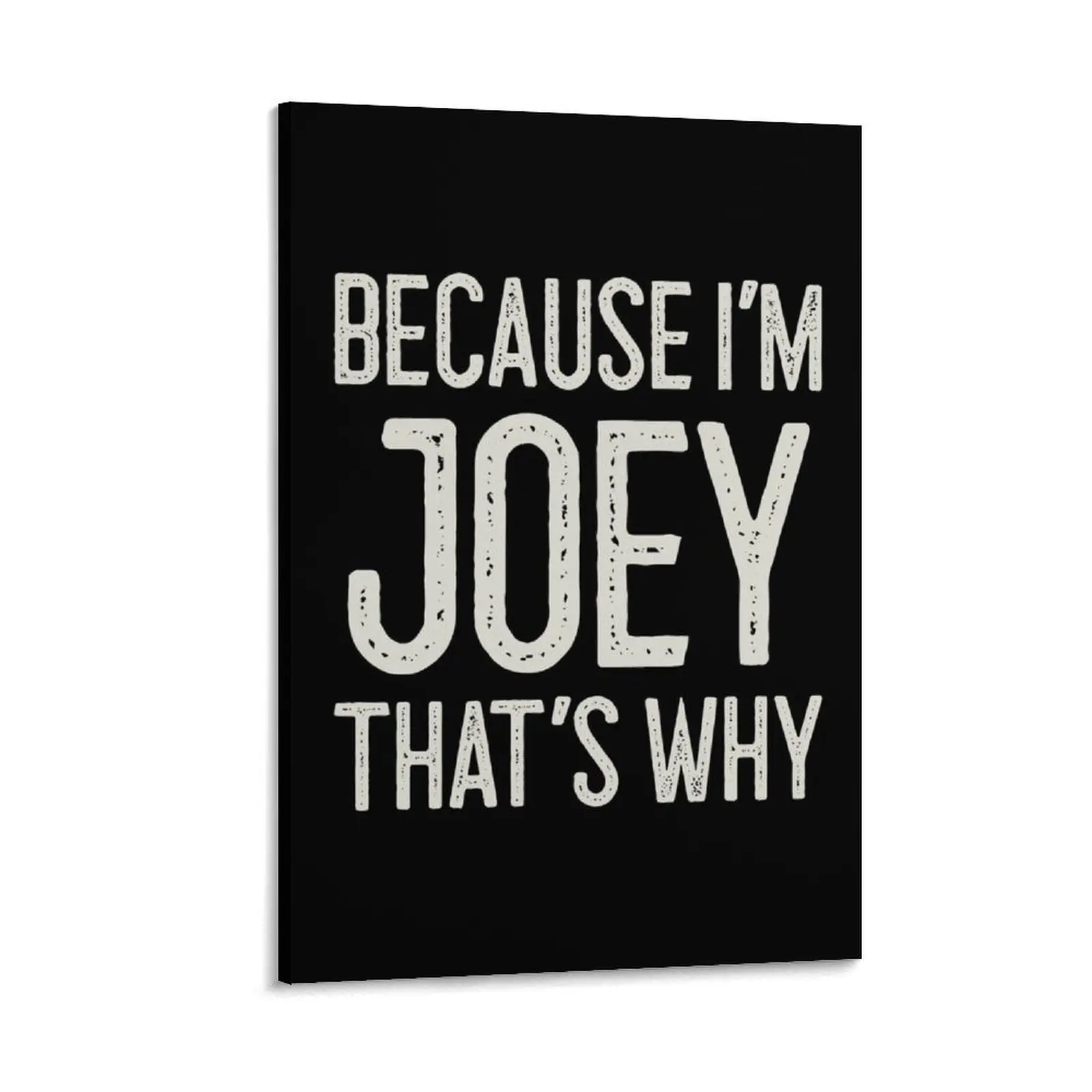 

Because I’m Joey That’s Why Funny Personalized Name Canvas Painting house decoration anime poster