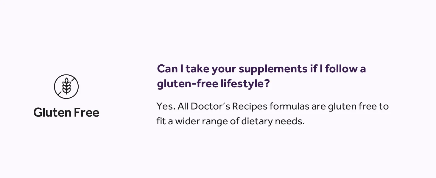 Doctor’s Recipes supplements are gluten free.