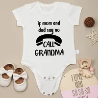 If Mom and Dad Say No Call Grandma Funny Baby Onesies Fashion Hot Sale Pure Cotton Newborn Girl Boy Clothes Fine Cute Gift 2