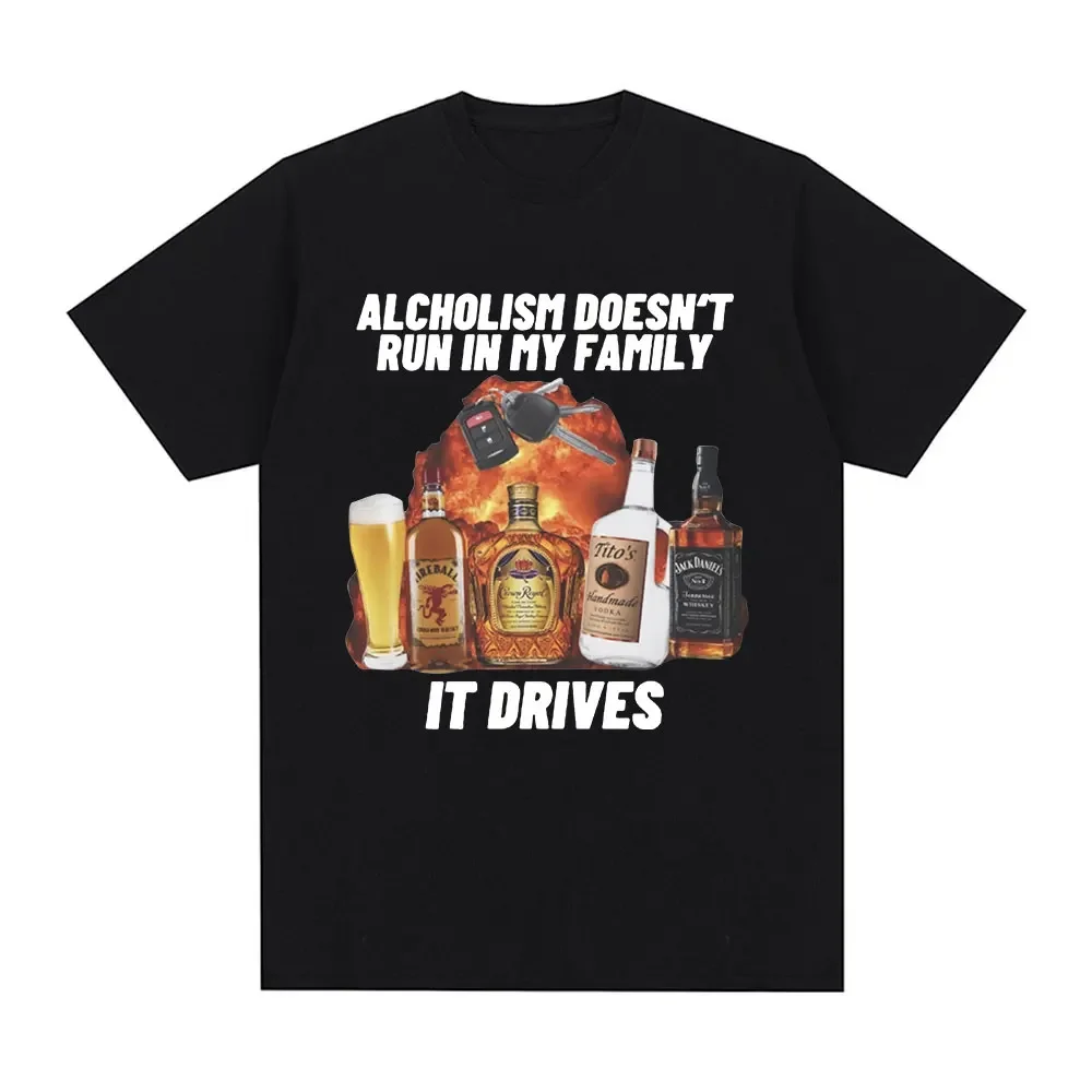 Alcholism Doesnt Run in My Family It Drives T Shirt Funny Drunk Driving Men Women Fashion Hip Hop T-shirt Casual T-shirts