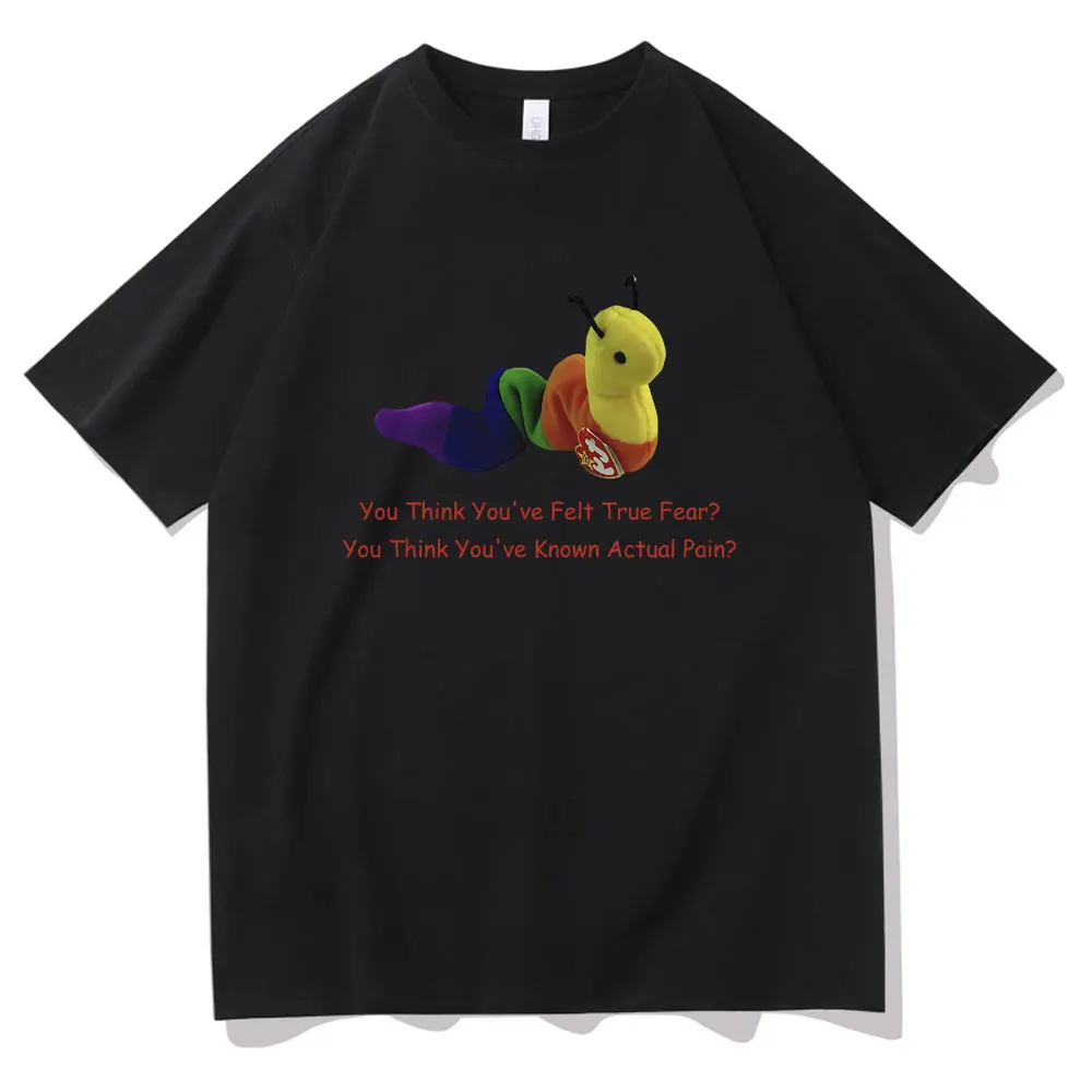 

You Think You've Felt True Fear You Think You've Known Actual Pain Print T-shirt Funny Meme Short Sleeve Men Women Casual Tshirt