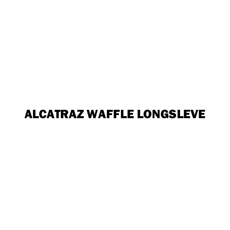 

ALCATRAZ WAFFLE LONGSLEVE