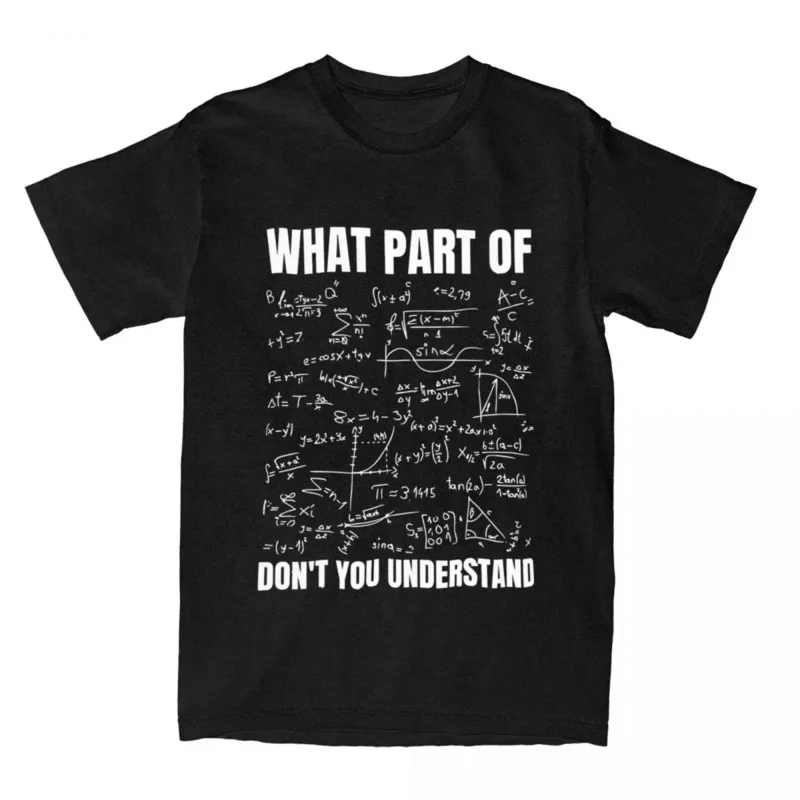 

Men Women T Shirt What Part Of You Don't Understand Math Meme Stuff Awesome Pure Cotton T Shirt Summer O-Neck Large Size T Shirt