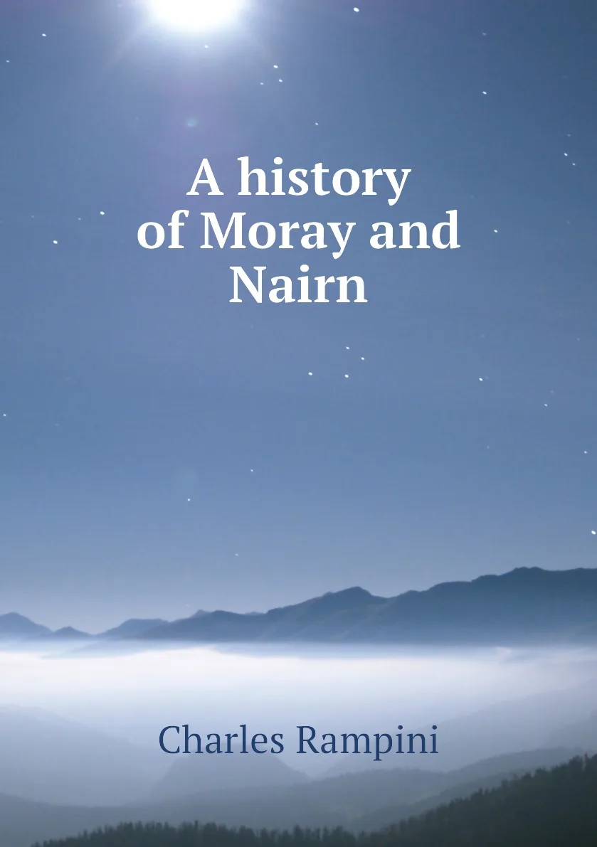 Книга A history of Moray and Nairn. Charles Rampini |