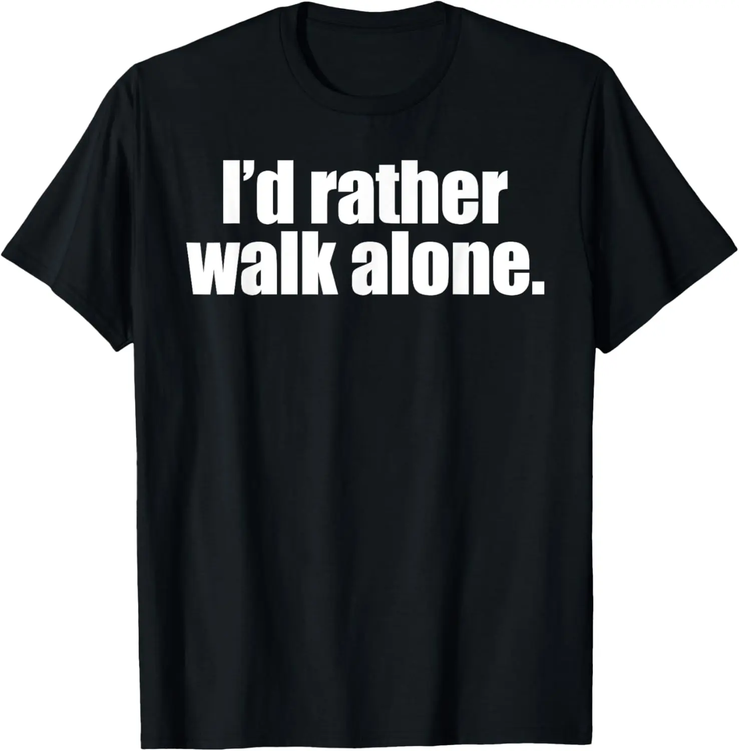 I'd Rather Walk Alone Funny Saying T-Shirt