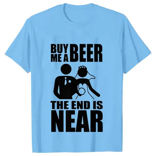 Buy Me A Beer The End Is Near Groom Bride Bachelor Wedding Party T Shirts Streetwear Short Sleeve Unisex Tees Summer T-shirt - Image 11