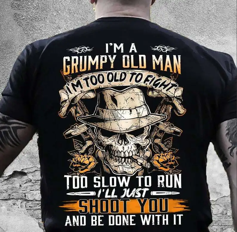 I\'m Too Old To Fight I\'ll Just Shoot. Funny Grumpy Old Man T-Shirt 100% Cotton O-Neck Short Sleeve Summer Casual Mens T-shirt