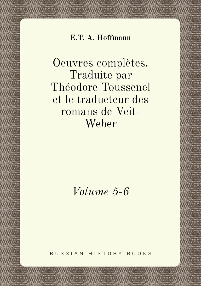Книга Oeuvres completes. Traduite par Theodore Toussenel et le traducteur des romans de Veit-Weber. Volume 5-6. E.T. A. Hoffmann |