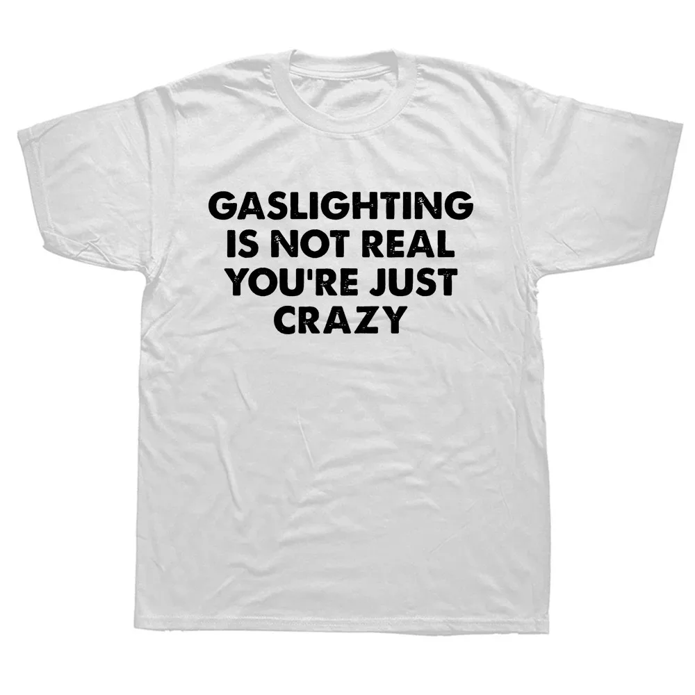 

Funny Gaslighting Is Not Real You're Just Crazy T Shirts Men Women Print T-shirt Cotton Oversized Tshirt Summer Short Sleeve Tee