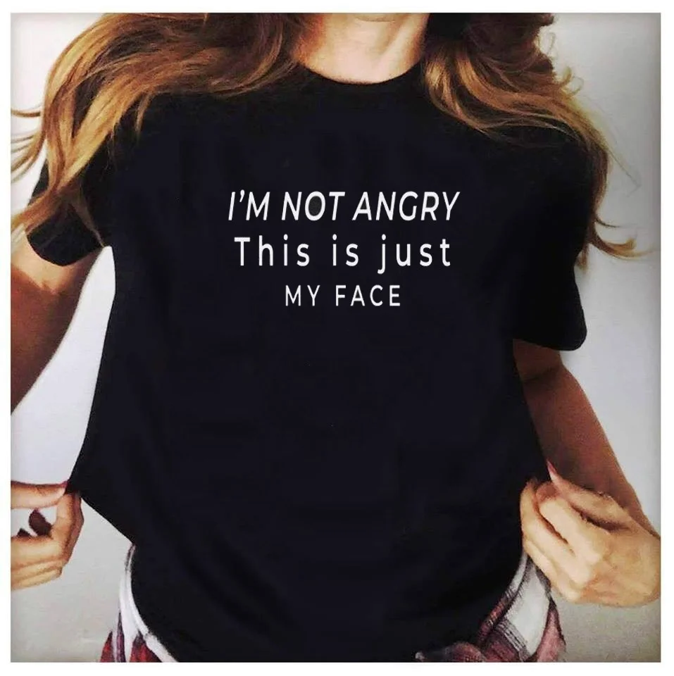 

I'm not angry this is just my face Letters Women tshirt Cotton Casual Funny t shirt For Lady Yong Girl Tee