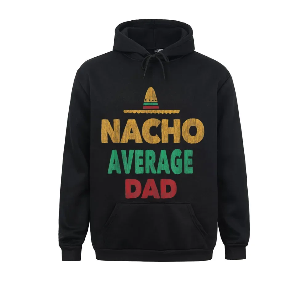 

Funny Mexican Nacho Average Dad Fathers Day Gift Top Sweatshirts Winter Fall Comfortable Hoodies Long Sleeve Hoods Men