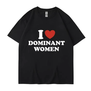 I Love Dominant Women Graphic Print T Shirt Funny Casual Summer Personality Short Sleeve Fashion Streetwear Urban Style Printed 1