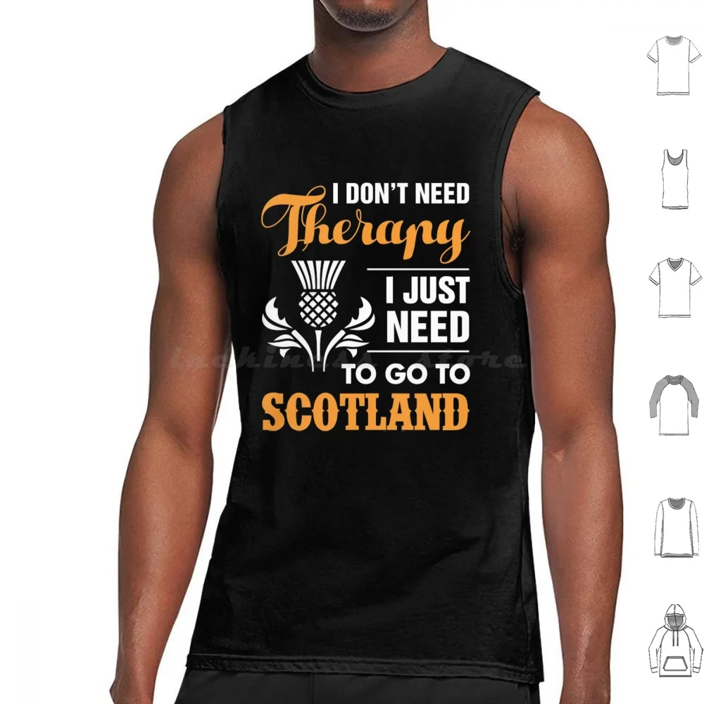 

I Don'T Need Therapy I Just Need To Go To Scotland | Scottish Tank Tops Print Cotton I Dont Need Therapy I Just