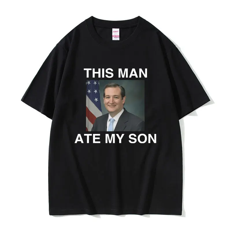 

Funny Ted Cruz This Man ATE MY SON Parody Meme Tshirt Men Women Pure Cotton Short Sleeve T-shirt Male Casual Oversized T-Shirts