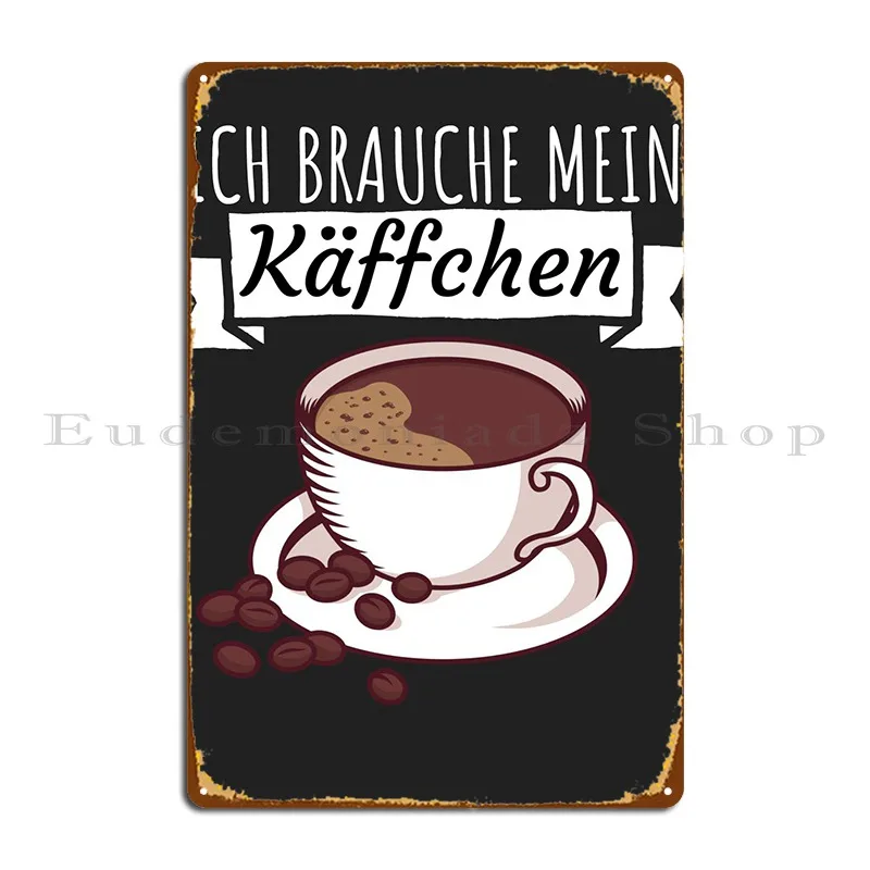 

Ich Brauche Mein Kaeffchen Metal Sign Plaques Wall Mural Party Mural Custom Kitchen Tin Sign Poster