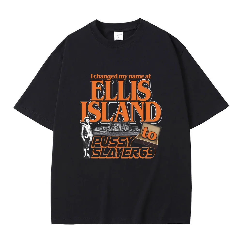 

I Changed My Name At Ellis Island To Pussyslayer69 Tshirt Men Women Fashion Gothic Vintage T-shirt Male Casual Oversized T Shirt