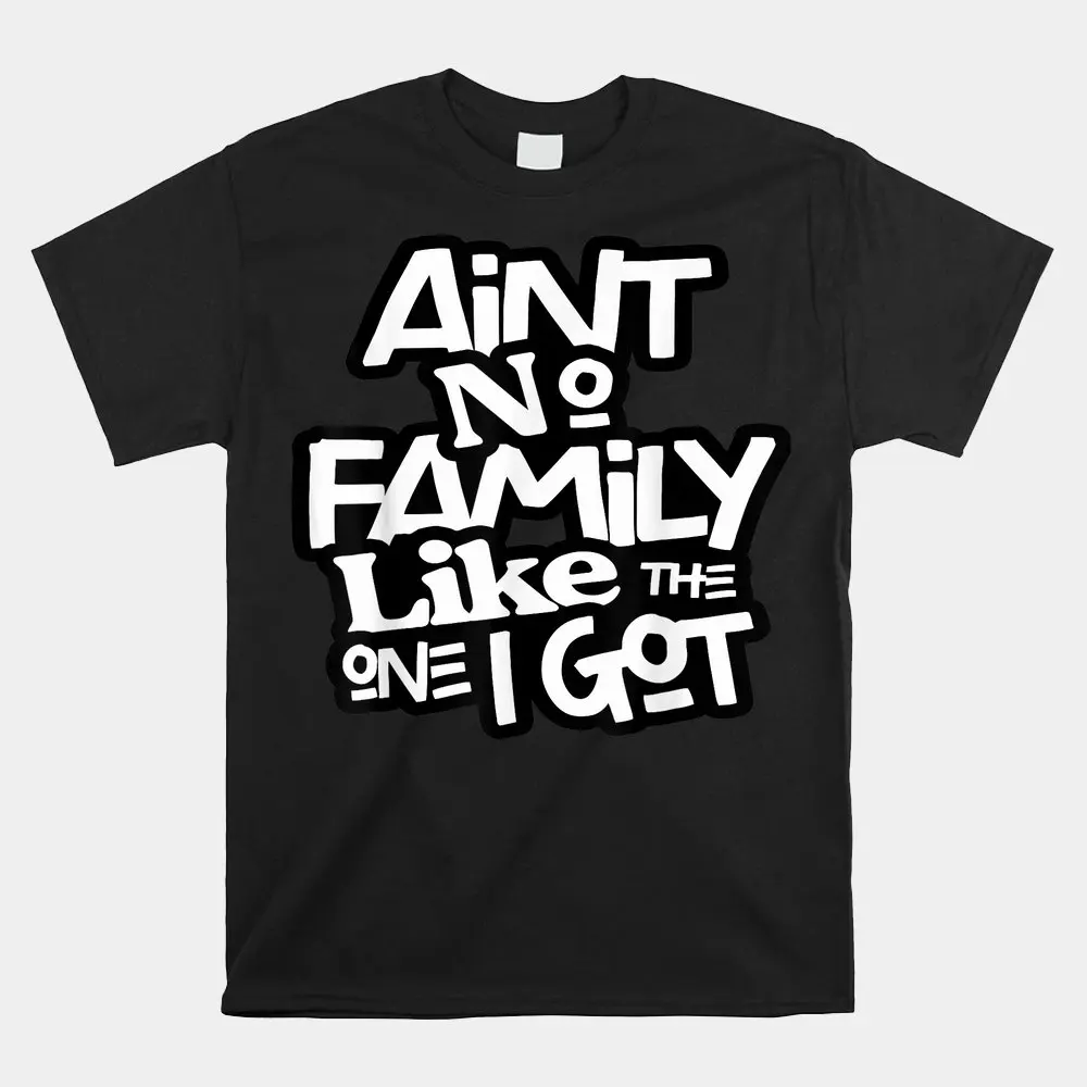 

Haunt Reaper Men T Shirt Ain't No Family Like The One I Got For Family Shirt Tshirt Hiphop Streetwear Tees Summer Casual Clothes