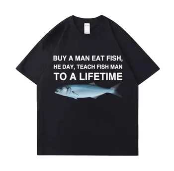 Tees Meme T Shirt Unisex Man Eat Fish Day Teach Fish Man To Lifetime Funny Casual Cotton T-shirt Men Women 1