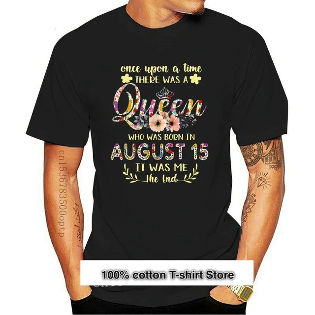 Camiseta de talla S-3Xl para hombre, ropa personalizada, Érase una vez, la  Reina nacida en agosto 15 - AliExpress