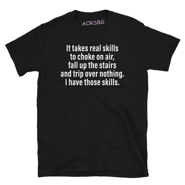 It Takes Real Skills To Choke On Air Fall Up Stairs Trip Over Nothing Unisex Letters Print T Shirts Fashion Cotton Comfy Tops