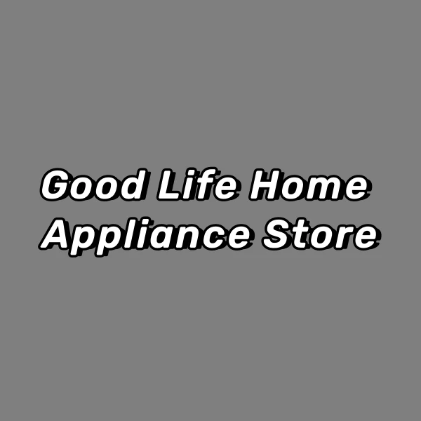 Good Life Home Appliance Store