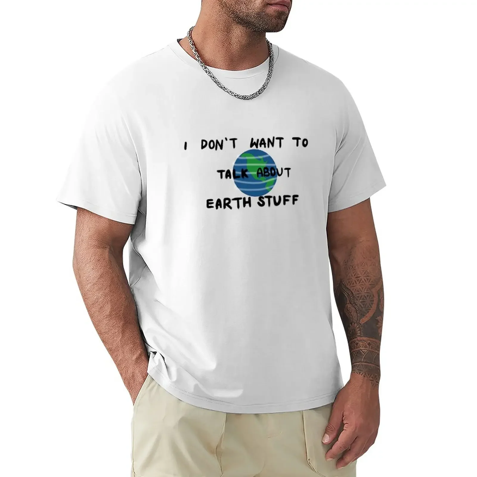 

I Don't Want to Talk About Earth Stuff T-Shirt quick-drying oversizeds mens graphic t-shirts funny